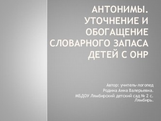 Презентация Антонимы. Уточнение и обогащение словарного запаса у детей с ОНР презентация к уроку по логопедии (старшая группа)