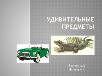 удивительные предметы презентация к уроку по окружающему миру (подготовительная группа)