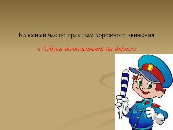 Классный час по правилам дорожного движения«Азбука безопасности на дороге»