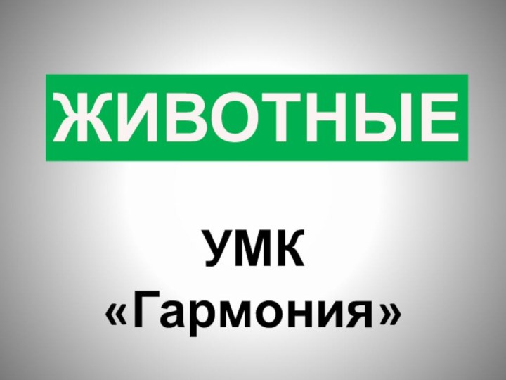 УМК «Гармония»ЖИВОТНЫЕ