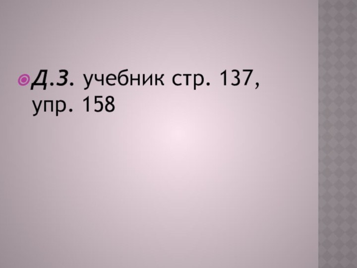 Д.З. учебник стр. 137, упр. 158