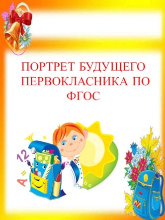 Консультация для родителей Портрет будущего первокласника консультация (старшая группа)