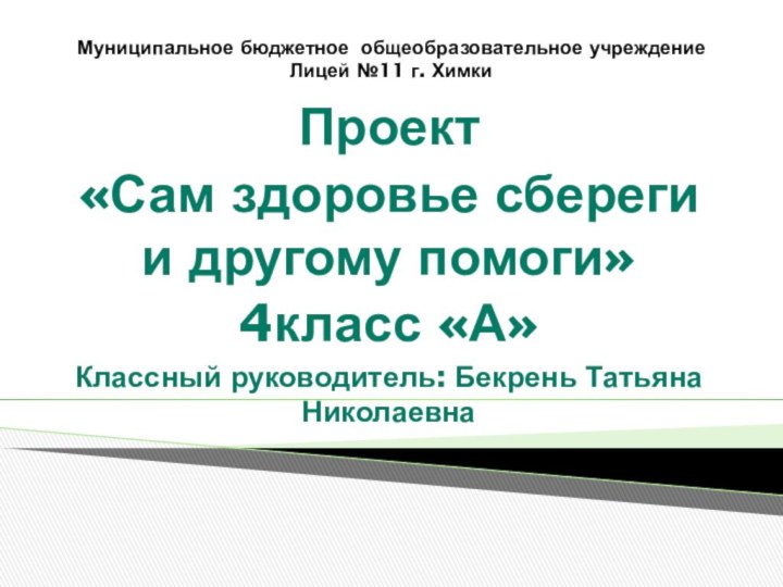 Муниципальное бюджетное общеобразовательное учреждение Лицей №11 г. Химки Проект«Сам здоровье сбереги и