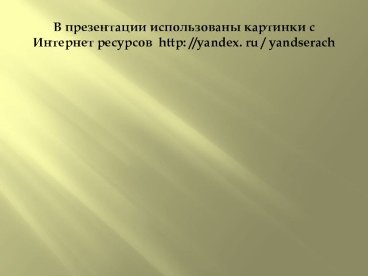 В презентации использованы картинки с Интернет ресурсов http: //yandex. ru / yandserach