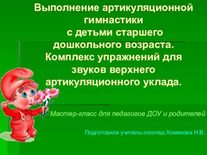 Подготовила учитель-логопед Хомякова Н.В.Мастер-класс для педагогов ДОУ и родителейВыполнение артикуляционной гимнастики