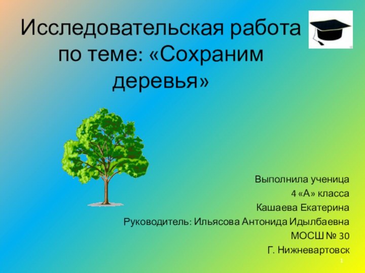 Исследовательская работа по теме: «Сохраним деревья»Выполнила ученица 4 «А» класса Кашаева ЕкатеринаРуководитель: