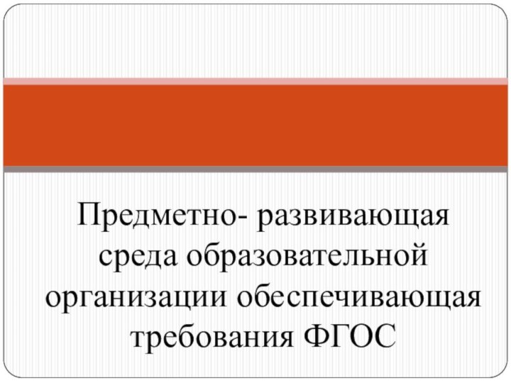 Предметно- развивающая среда образовательной организации обеспечивающая требования ФГОС