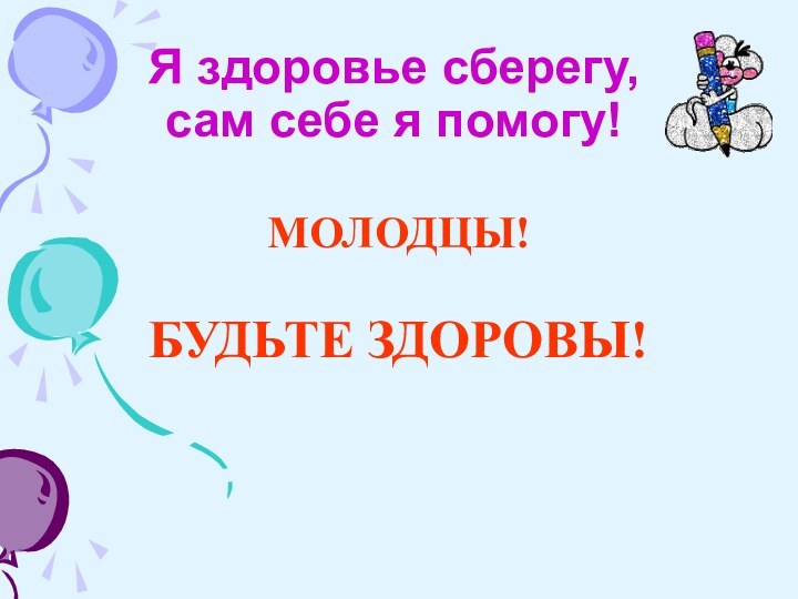 Я здоровье сберегу, сам себе я помогу!МОЛОДЦЫ!БУДЬТЕ ЗДОРОВЫ!