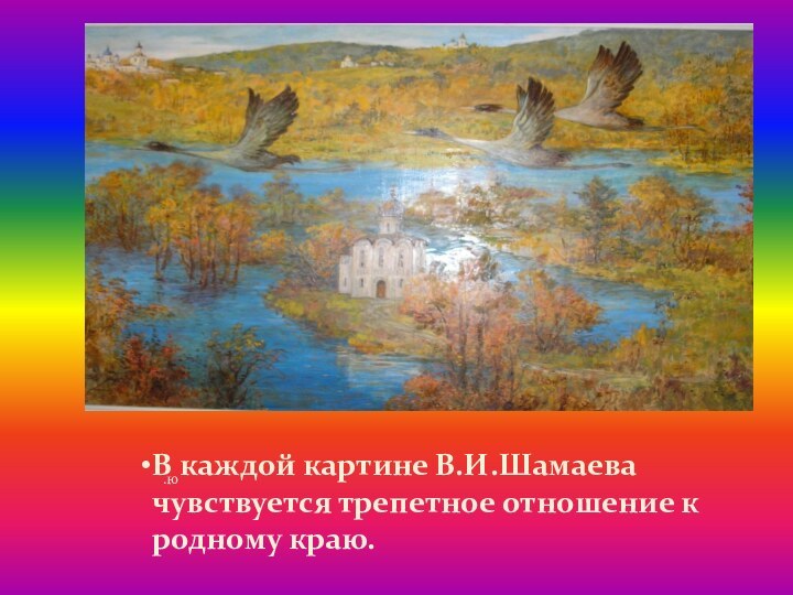 В каждой картине В.И.Шамаева чувствуется трепетное отношение к родному краю..ю