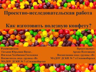 Проектно-исследовательская работа Как изготовить полезную конфету? проект (подготовительная группа)