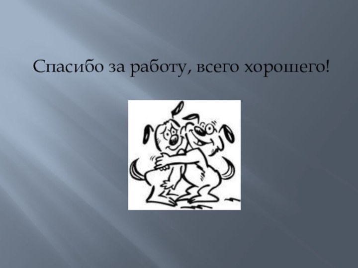 Спасибо за работу, всего хорошего!