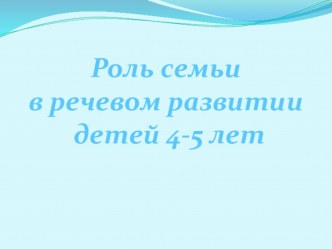 Роль семьи в речевом развитии детей 4-5 лет презентация к занятию по развитию речи (средняя группа) по теме