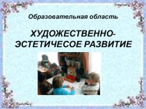 Образовательная область Художественно- эстетическое развитие презентация к уроку