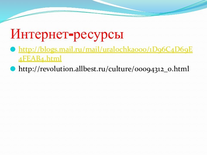 Интернет-ресурсыhttp://blogs.mail.ru/mail/uralochka000/1D96C4D69E4FEAB4.htmlhttp://revolution.allbest.ru/culture/00094312_0.html