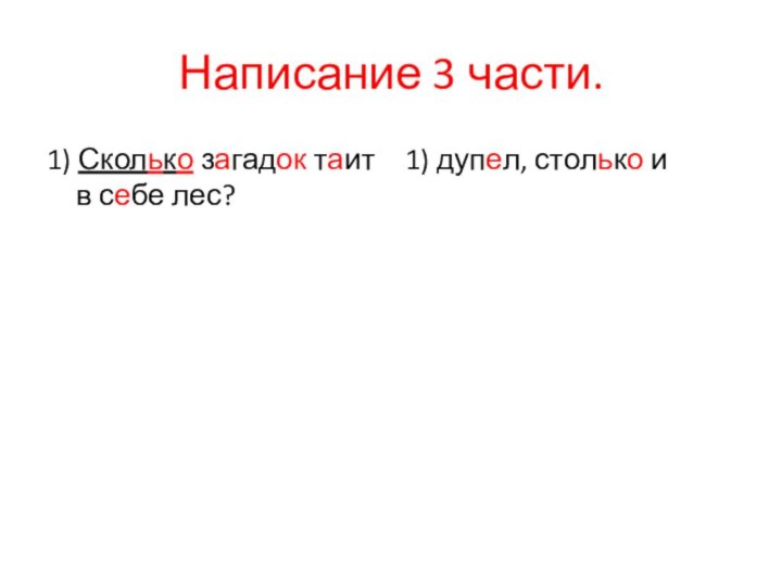 Написание 3 части.1) Сколько загадок таит в себе лес?  1) дупел, столько и