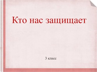 Кто нас защищает творческая работа учащихся по окружающему миру (3 класс)