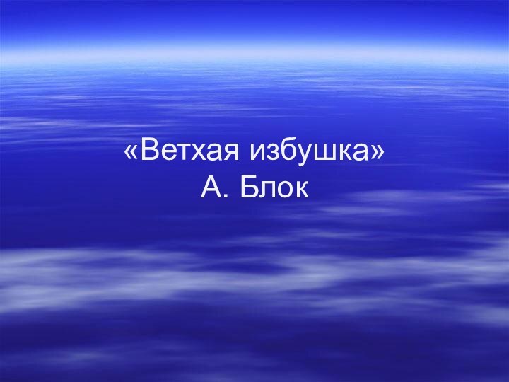 «Ветхая избушка» А. Блок