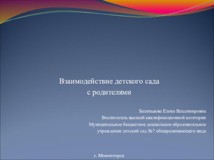 Взаимодействие детского сада с родителямиБеленькова Елена ВладимировнаВоспитатель высшей квалификационной категории