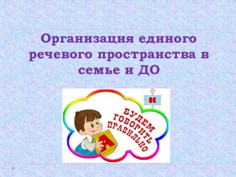 Организация единого речевого пространства в семье и ДО консультация по развитию речи по теме