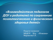 Взаимодействие педагогов ДОУ и родителей по сохранению психологического и физического здоровья детей учебно-методический материал