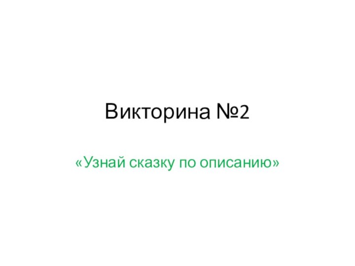 Викторина №2«Узнай сказку по описанию»