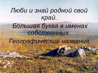 Люби и знай свой край. Большая буква в именах собственных. Географические названия план-конспект урока по русскому языку (2 класс) по теме