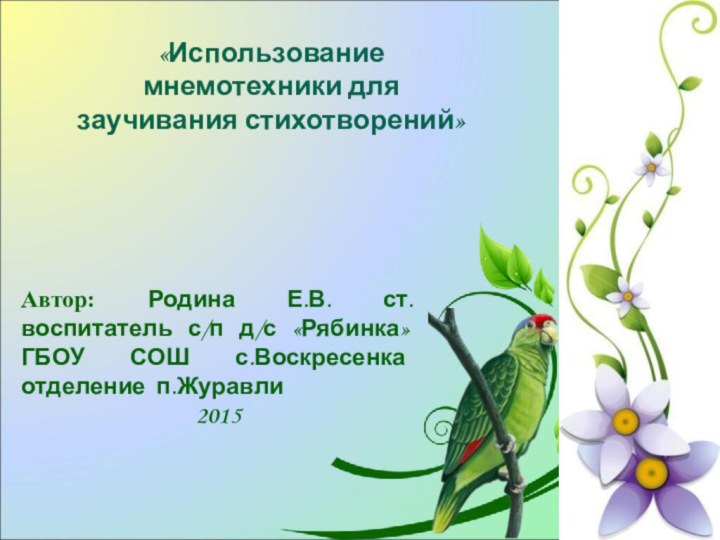 Автор: Родина Е.В. ст.воспитатель с/п д/с «Рябинка» ГБОУ СОШ с.Воскресенка отделение п.Журавли 2015«Использование мнемотехники длязаучивания стихотворений»