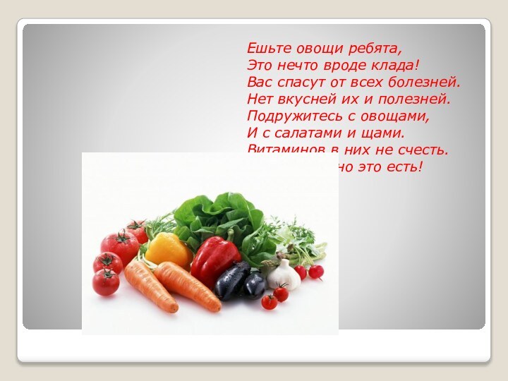 Ешьте овощи ребята,Это нечто вроде клада!Вас спасут от всех болезней.Нет вкусней их