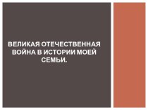 Великая Отечественная война в истории моей семьи (презентация). презентация по теме