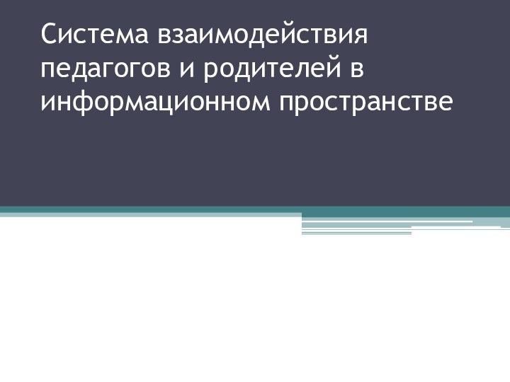 Система взаимодействия педагогов и родителей в информационном пространстве