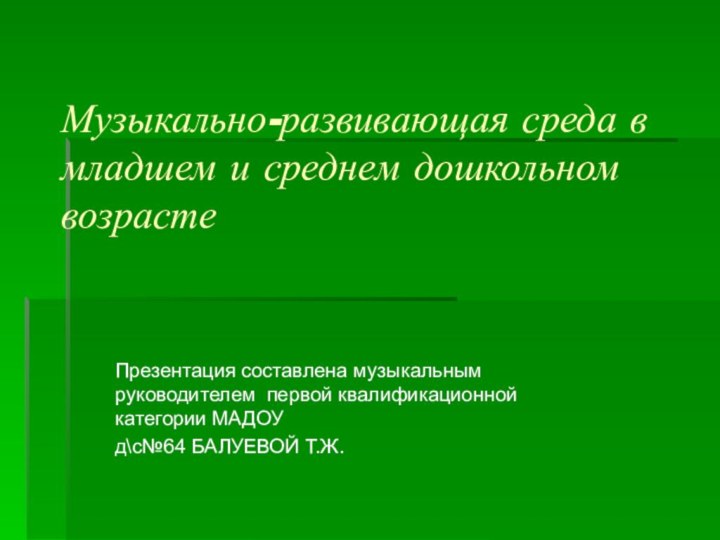 Музыкально-развивающая среда в младшем и среднем дошкольном возрастеПрезентация составлена музыкальным руководителем первой