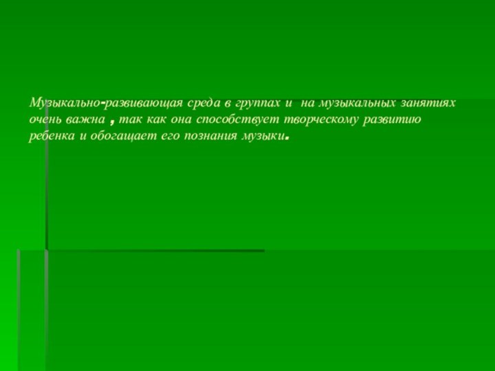 Музыкально-развивающая среда в группах и на музыкальных занятиях очень важна , так