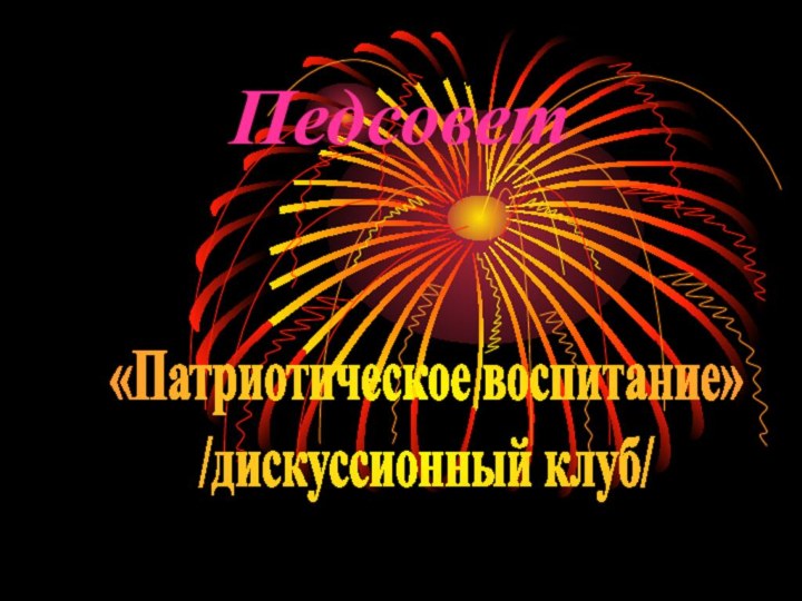 Педсовет«Патриотическое воспитание»/дискуссионный клуб/