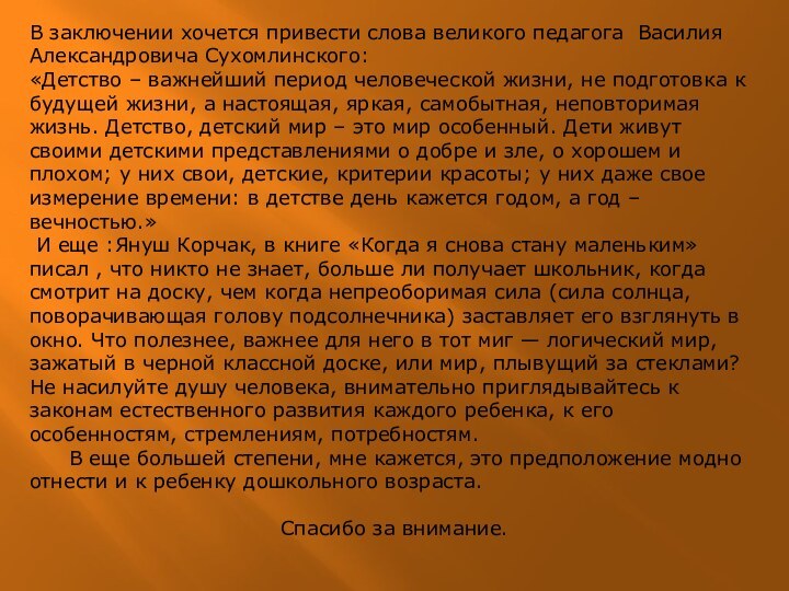 В заключении хочется привести слова великого педагога Василия Александровича Сухомлинского:«Детство – важнейший