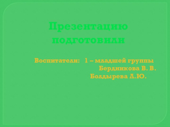 Презентацию подготовилиВоспитатели:  1 – младшей группы