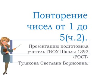 Повторение чисел от 1 до 5(ч.2). презентация к уроку по математике (1 класс)