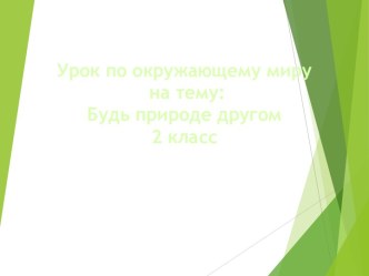 Разработка урока по окружающему миру по учебнику Окружающий мир А.А.Плешакова : Будь природе другом 2 класс методическая разработка по окружающему миру (2 класс)