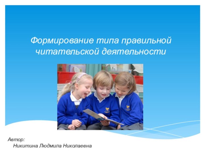 Формирование типа правильной читательской деятельностиАвтор:   Никитина Людмила Николаевна