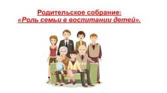 Родительское собрание Роль семьи в воспитании детей. презентация к уроку (старшая группа)