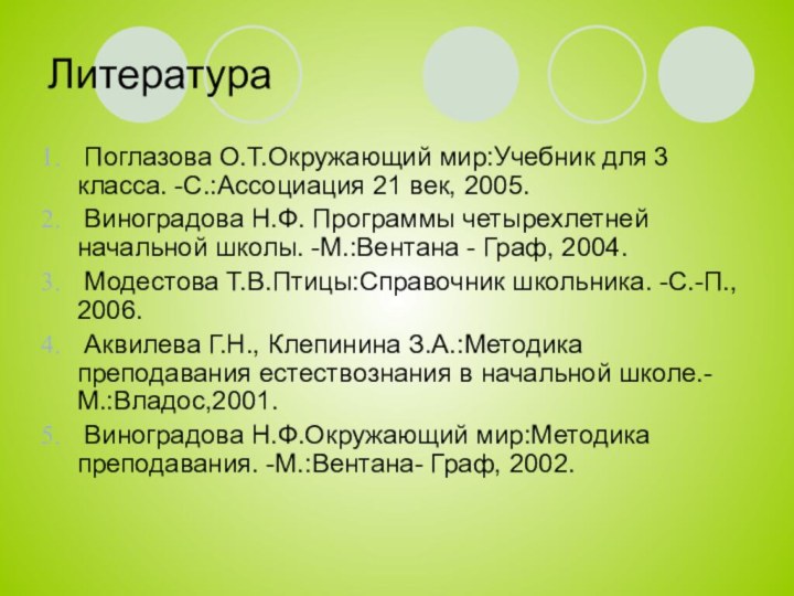 Литература Поглазова О.Т.Окружающий мир:Учебник для 3 класса. -С.:Ассоциация 21 век, 2005.  Виноградова Н.Ф.