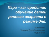 Игра - как средство обучения детей раннего возраста в режиме дня презентация к занятию (младшая группа) по теме