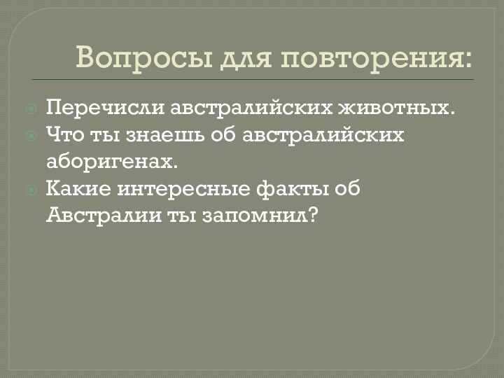 Вопросы для повторения:Перечисли австралийских животных.Что ты знаешь об австралийских аборигенах.Какие интересные факты