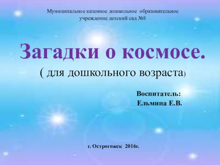 Муниципальное казенное дошкольное образовательное учреждение детский сад №8Загадки о космосе.( для дошкольного