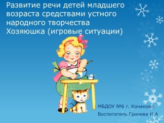 Развитие речи детей младшего возраста средствами устного народного творчестваХозяюшка (игровые ситуации) презентация к уроку по развитию речи (младшая группа) по теме
