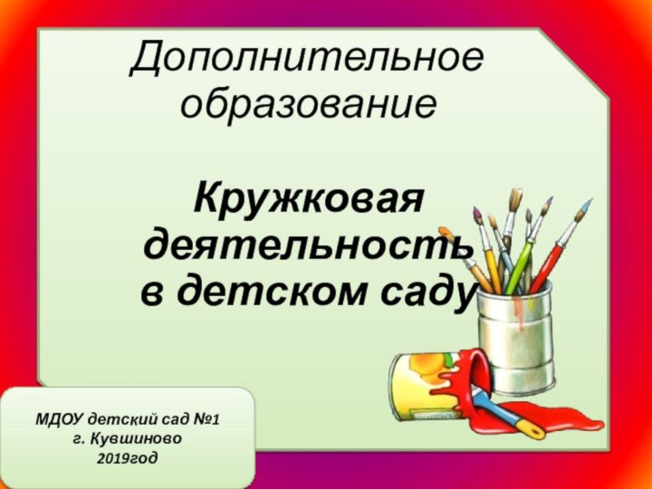 Дополнительное образованиеКружковая деятельность в детском садуМДОУ детский сад №1г. Кувшиново2019год