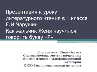 Презентация к уроку. Е.Чарушин Как мальчик Женя научился говорить букву Р презентация к уроку по чтению (1 класс) по теме