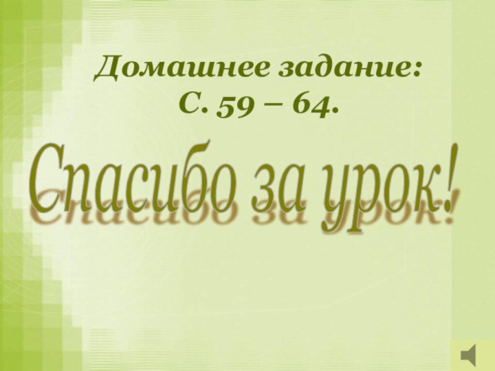 Домашнее задание:С. 59 – 64.Спасибо за урок!