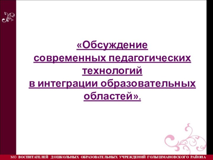 «Обсуждение  современных педагогических технологий в интеграции образовательных областей».