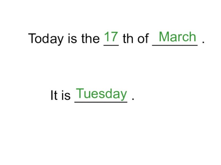 Today is the __ th of ______ .17MarchIt is _______ .Tuesday