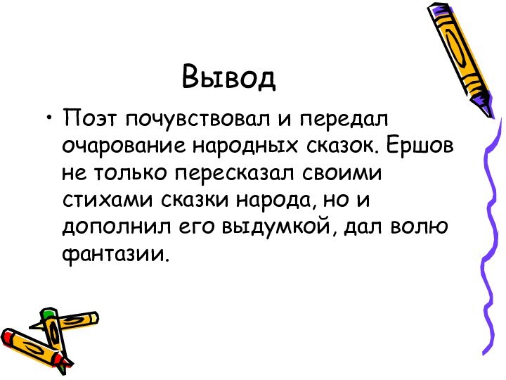 Вывод Поэт почувствовал и передал очарование народных сказок. Ершов не только пересказал